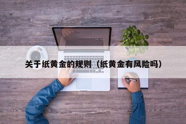 关于纸黄金的规则（纸黄金有风险吗）