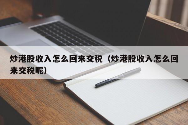 炒港股收入怎么回来交税（炒港股收入怎么回来交税呢）
