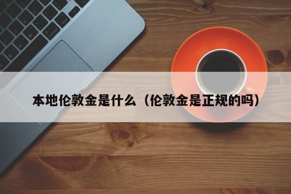 本地伦敦金是什么（伦敦金是正规的吗）