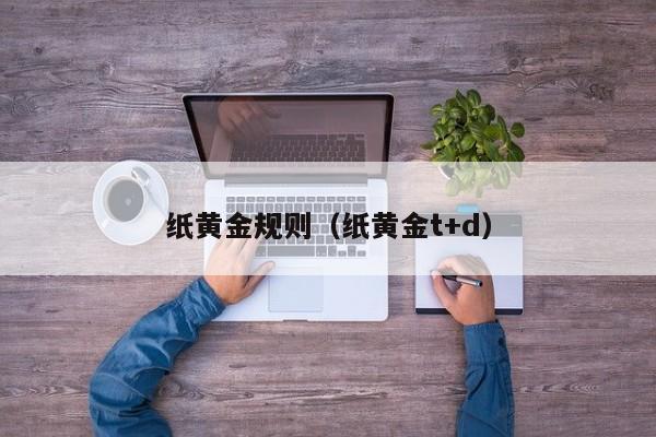 纸黄金规则（纸黄金t+d）