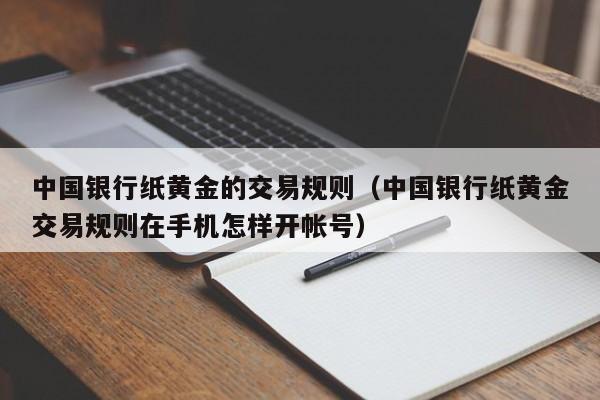 中国银行纸黄金的交易规则（中国银行纸黄金交易规则在手机怎样开帐号）